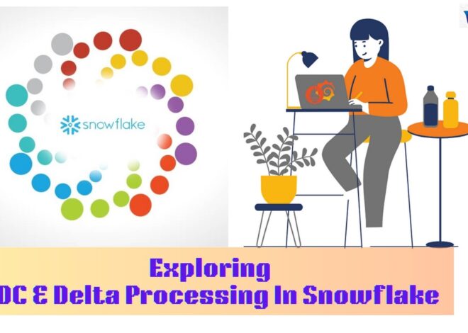 Exploring CDC & Delta Processing in Snowflake- Real-Time Data Analytics