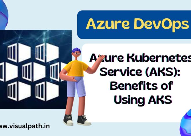Azure Kubernetes Service (AKS):  Benefits of Using AKS