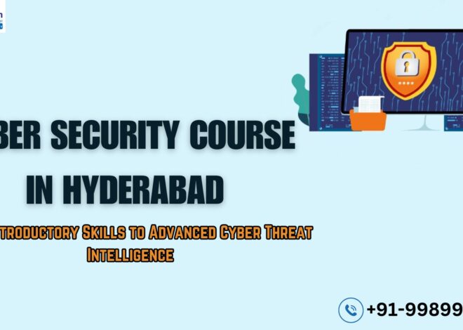 Cyber Security Course in Hyderabad: From Introductory Skills to Advanced Cyber Threat Intelligence