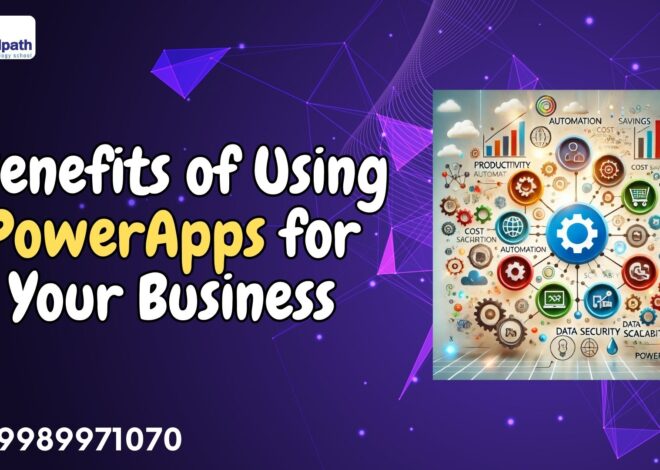 What Are the Benefits of Using PowerApps for Your Business?