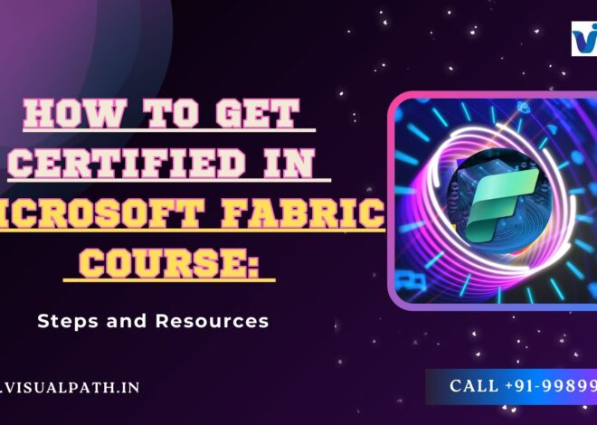 How to Get Certified in Microsoft Fabric Course: Steps and Resources