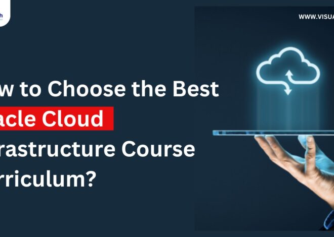 How to Choose the Best Oracle Cloud Infrastructure Course Curriculum?