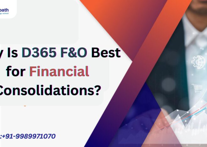 Why Is D365 F&O Best for Financial Consolidations?