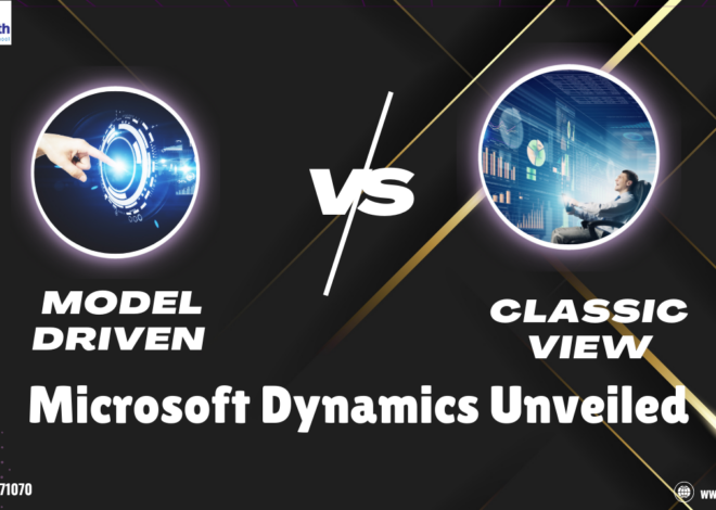 Model-Driven vs Classic View: Microsoft Dynamics Unveiled