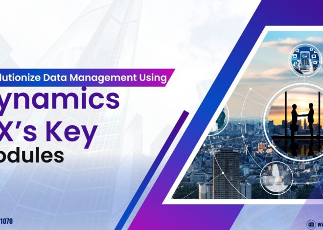 Revolutionize Data Management Using Dynamics AX’s Key Modules